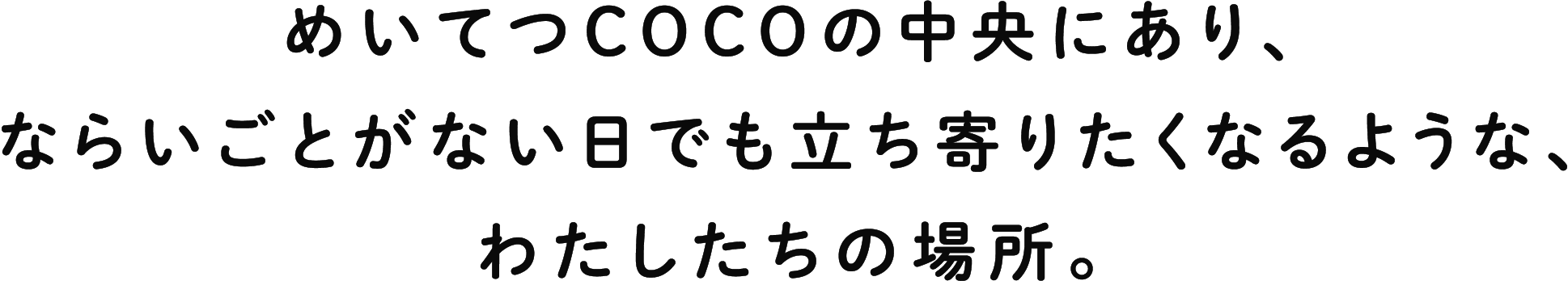 めいてつCOCOの中央にあり、ならいごとがない日でも立ち寄りたくなるような、わたしたちの場所。